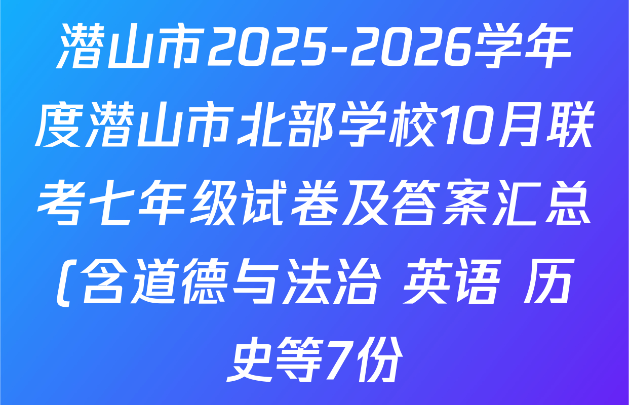 潜山市2025-2026学年度潜山市北部学校10月联考七年级试卷及答案汇总(含道德与法治 英语 历史等7份) 潜山市2025-2026学年度潜山市北部学校10月联考七年级试卷及答案汇总(含道德与法治 英语 历史等7份)